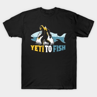 Yeti to Fish, Funny Fishing Bigfoot Sasquatch T-Shirt